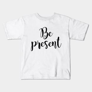 Be present Kids T-Shirt